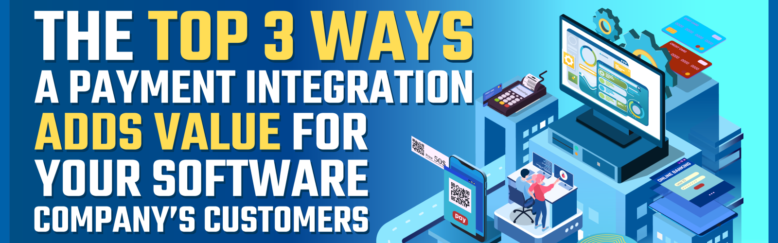Top 3 Ways a Payment Integration Adds Value for Your Software Company-Banner
